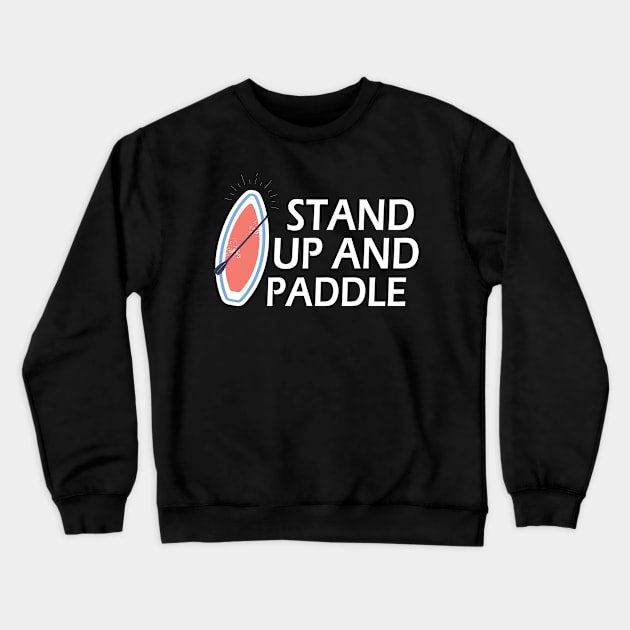 Standup Paddleboarding - Stand Up and Paddle Crewneck Sweatshirt by KC Happy Shop